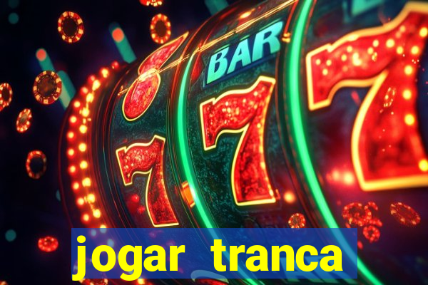 jogar tranca valendo dinheiro